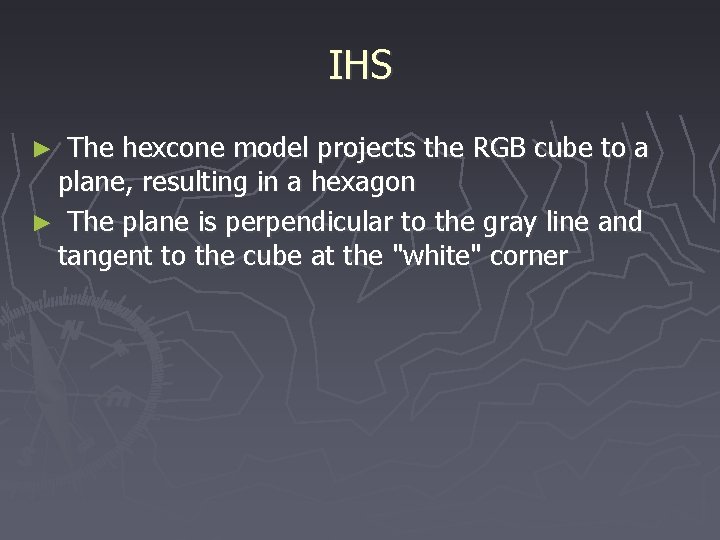 IHS The hexcone model projects the RGB cube to a plane, resulting in a