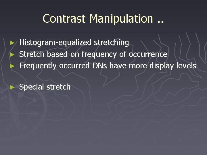 Contrast Manipulation. . Histogram-equalized stretching ► Stretch based on frequency of occurrence ► Frequently