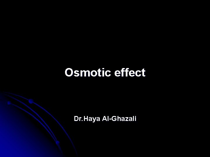 Osmotic effect Dr. Haya Al-Ghazali 