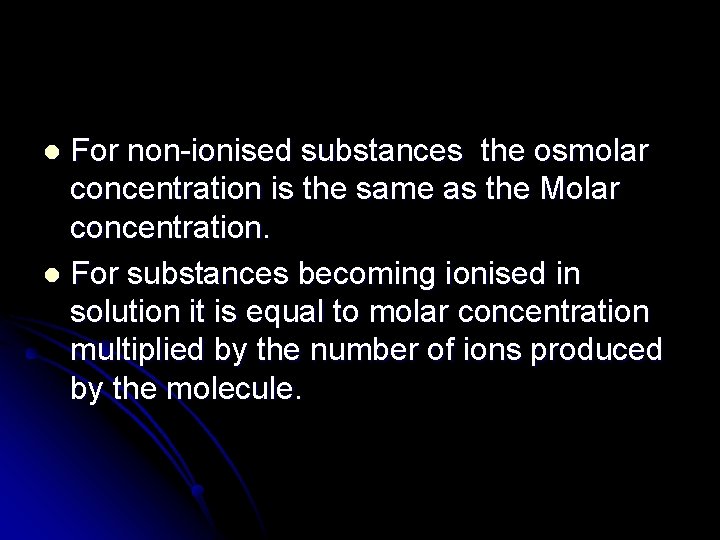 For non-ionised substances the osmolar concentration is the same as the Molar concentration. l