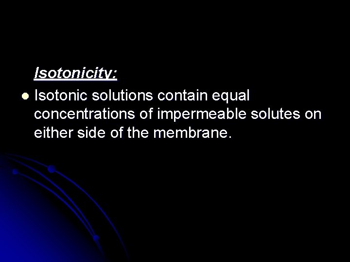 Isotonicity: l Isotonic solutions contain equal concentrations of impermeable solutes on either side of