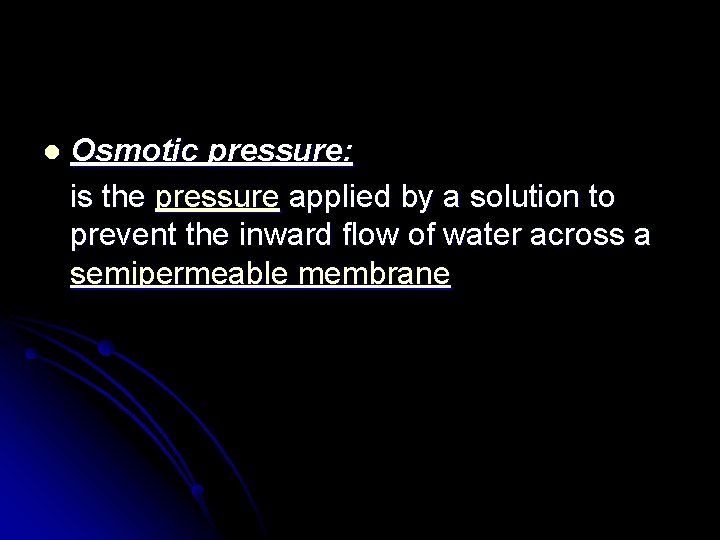 l Osmotic pressure: is the pressure applied by a solution to prevent the inward