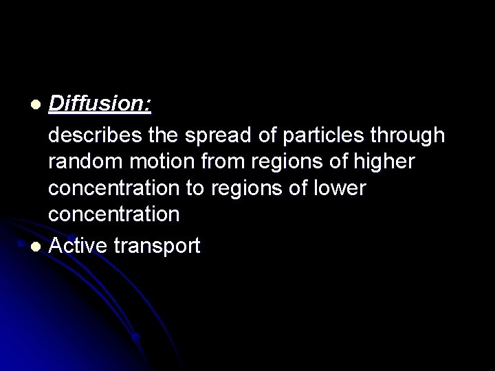 Diffusion: describes the spread of particles through random motion from regions of higher concentration