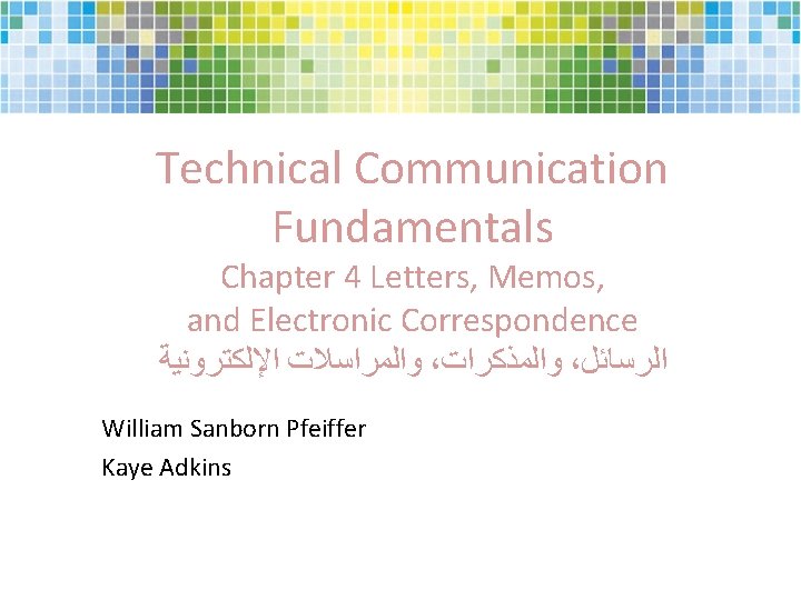 Technical Communication Fundamentals Chapter 4 Letters, Memos, and Electronic Correspondence ﻭﺍﻟﻤﺮﺍﺳﻼﺕ ﺍﻹﻟﻜﺘﺮﻭﻧﻴﺔ ، ﻭﺍﻟﻤﺬﻛﺮﺍﺕ