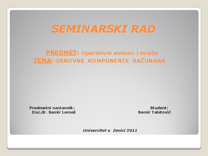 SEMINARSKI RAD PREDMET: Operativni sistemi i mreže TEMA: OSNOVNE KOMPONENTE RAČUNARA Predmetni nastavnik: Doc.