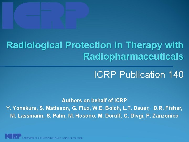 Radiological Protection in Therapy with Radiopharmaceuticals ICRP Publication 140 Authors on behalf of ICRP
