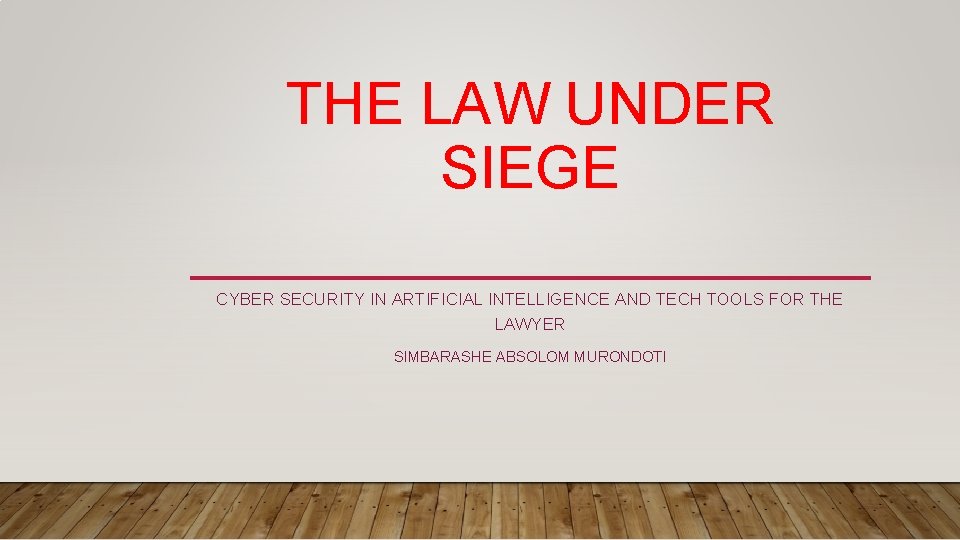 THE LAW UNDER SIEGE CYBER SECURITY IN ARTIFICIAL INTELLIGENCE AND TECH TOOLS FOR THE