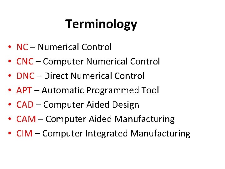 Terminology • • NC – Numerical Control CNC – Computer Numerical Control DNC –