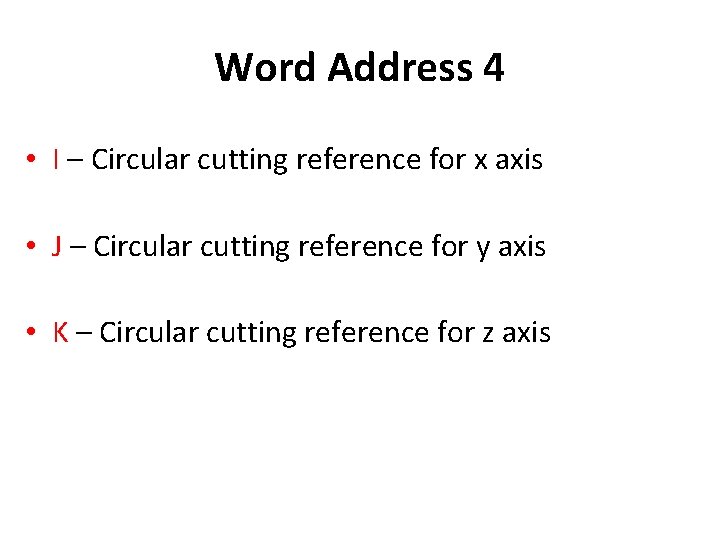 Word Address 4 • I – Circular cutting reference for x axis • J