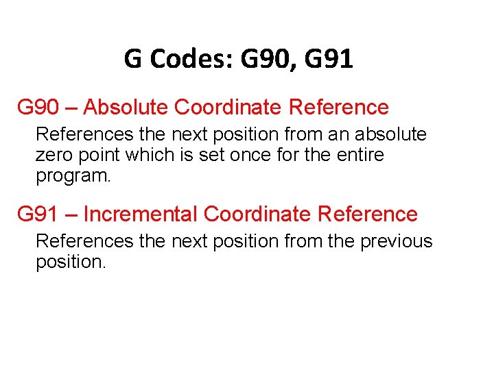 G Codes: G 90, G 91 G 90 – Absolute Coordinate References the next