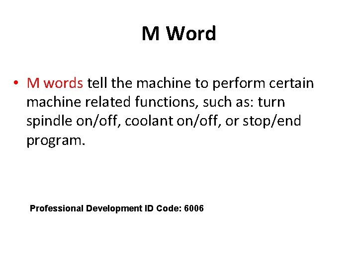 M Word • M words tell the machine to perform certain machine related functions,