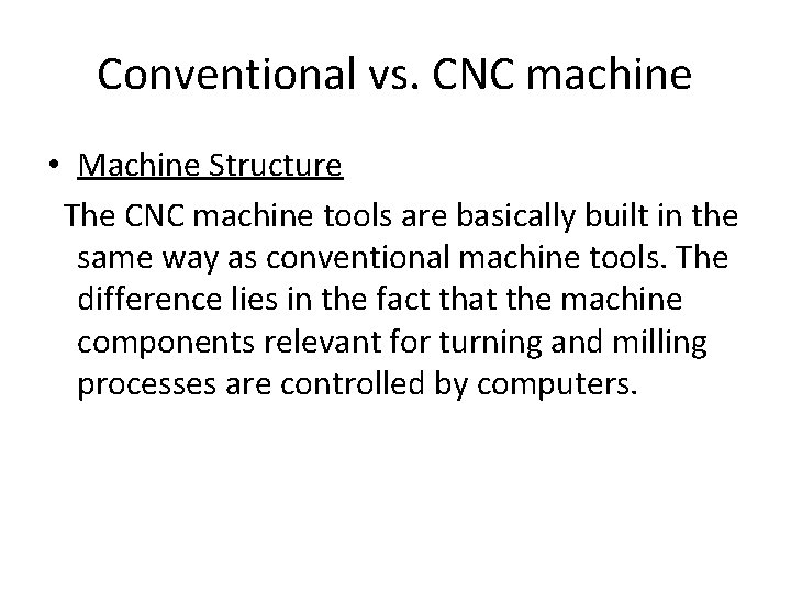 Conventional vs. CNC machine • Machine Structure The CNC machine tools are basically built