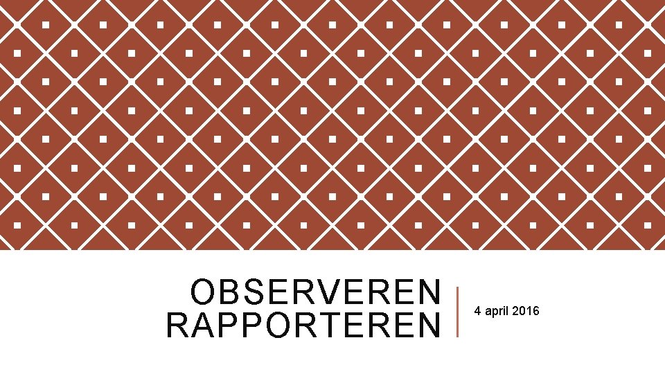 OBSERVEREN RAPPORTEREN 4 april 2016 