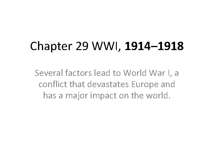 Chapter 29 WWI, 1914– 1918 Several factors lead to World War I, a conflict