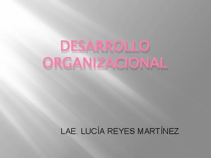 DESARROLLO ORGANIZACIONAL LAE. LUCÍA REYES MARTÍNEZ 