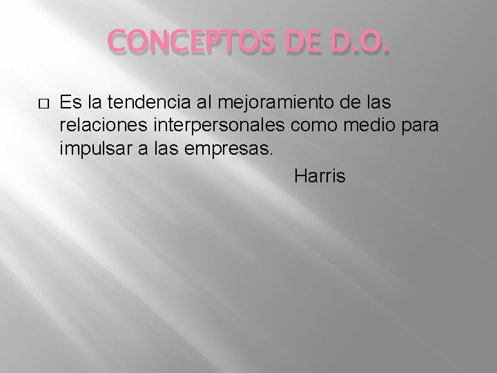 CONCEPTOS DE D. O. � Es la tendencia al mejoramiento de las relaciones interpersonales