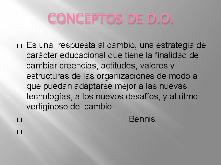 CONCEPTOS DE D. O. � � � Es una respuesta al cambio, una estrategia