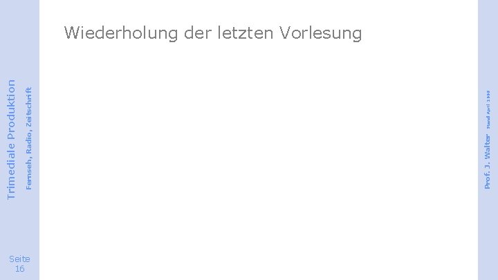 Seite 16 Prof. J. Walter Stand April 2008 Fernseh, Radio, Zeitschrift Trimediale Produktion Wiederholung