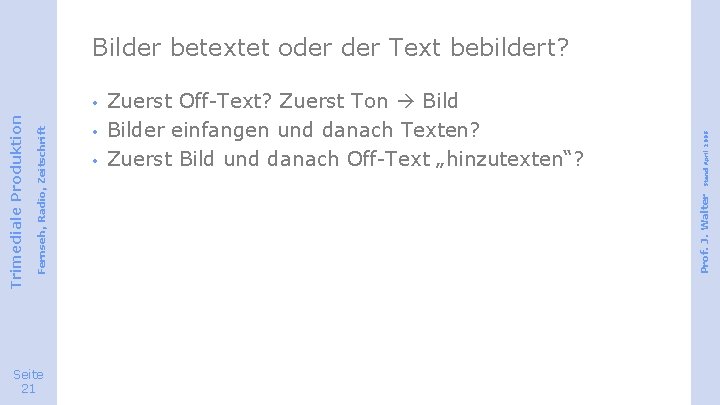 Seite 21 • • Zuerst Off-Text? Zuerst Ton Bilder einfangen und danach Texten? Zuerst