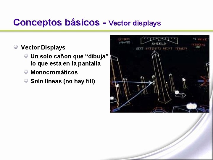 Conceptos básicos - Vector displays Vector Displays Un solo cañon que “dibuja” lo que Conceptos básicos - Vector displays Vector Displays Un solo cañon que “dibuja” lo que