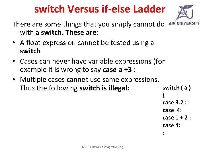 switch Versus if-else Ladder There are some things that you simply cannot do with