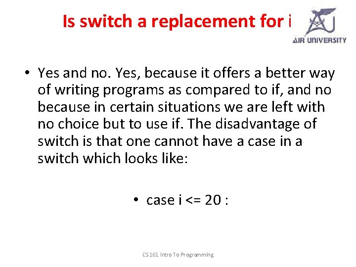 Is switch a replacement for if? • Yes and no. Yes, because it offers