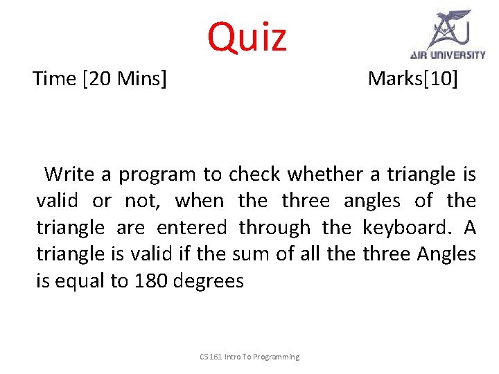 Quiz Time [20 Mins] Marks[10] Write a program to check whether a triangle is