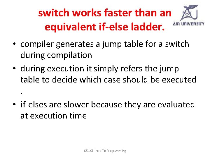 switch works faster than an equivalent if-else ladder. • compiler generates a jump table