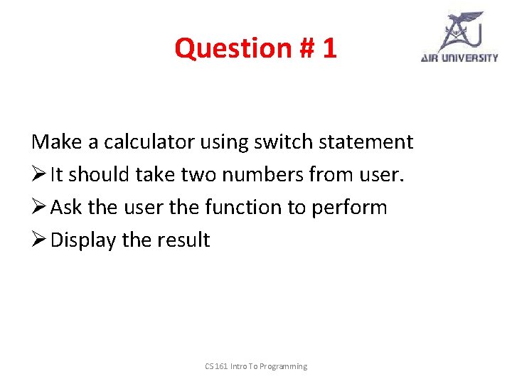 Question # 1 Make a calculator using switch statement Ø It should take two