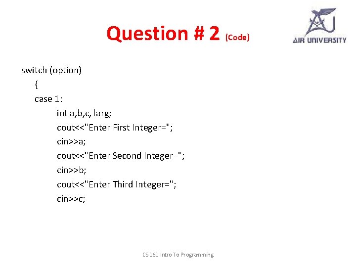 Question # 2 (Code) switch (option) { case 1: int a, b, c, larg;