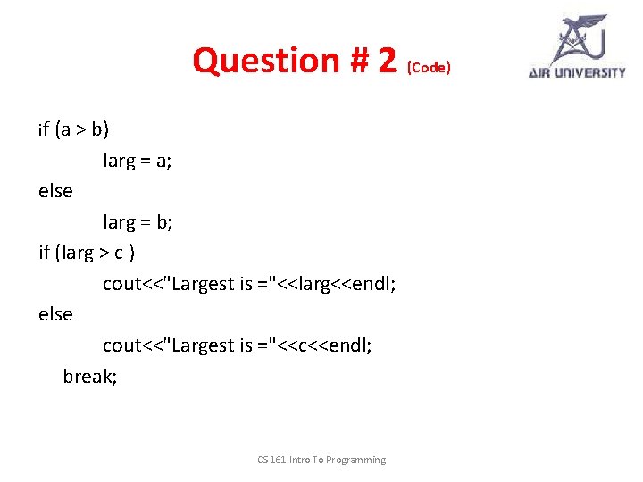 Question # 2 (Code) if (a > b) larg = a; else larg =