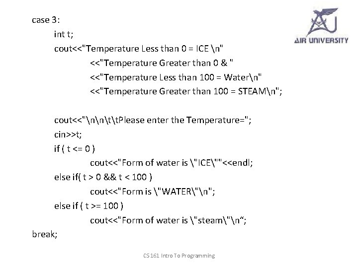 case 3: int t; cout<<"Temperature Less than 0 = ICE n" <<"Temperature Greater than