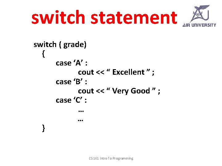 switch statement switch ( grade) { case ‘A’ : cout << “ Excellent ”