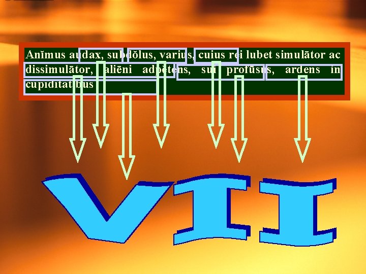 Anĭmus audax, subdŏlus, varius, cuius rei lubet simulātor ac dissimulātor, aliēni adpĕtens, sui profūsus,