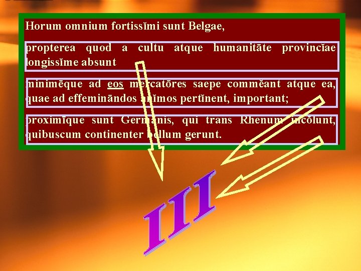 Horum omnium fortissĭmi sunt Belgae, propterea quod a cultu atque humanitāte provincĭae longissĭme absunt