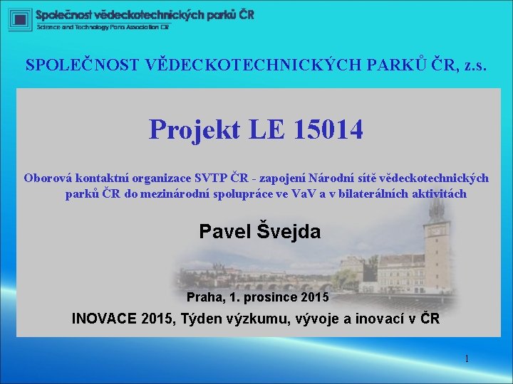 SPOLEČNOST VĚDECKOTECHNICKÝCH PARKŮ ČR, z. s. Projekt LE 15014 Oborová kontaktní organizace SVTP ČR