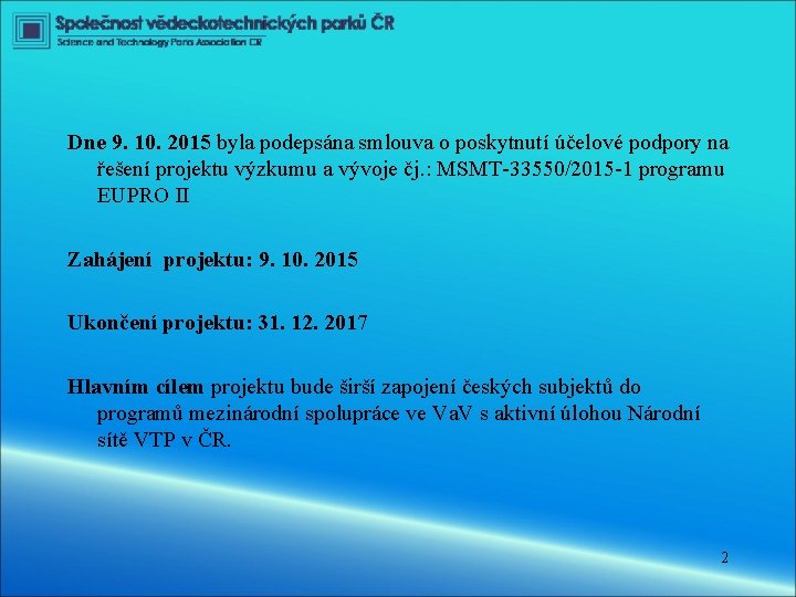 Dne 9. 10. 2015 byla podepsána smlouva o poskytnutí účelové podpory na řešení projektu