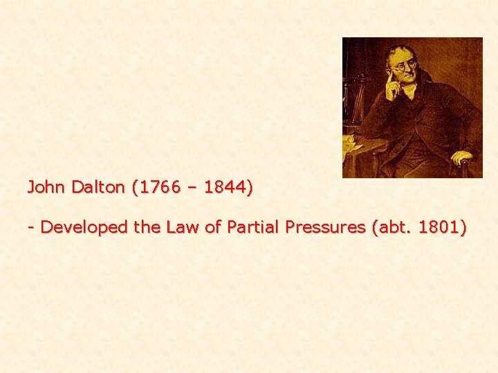 John Dalton (1766 – 1844) - Developed the Law of Partial Pressures (abt. 1801)