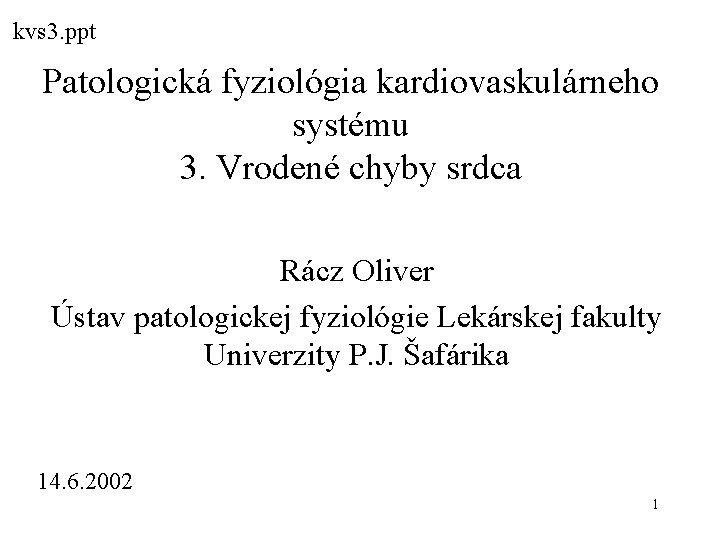 kvs 3. ppt Patologická fyziológia kardiovaskulárneho systému 3. Vrodené chyby srdca Rácz Oliver Ústav