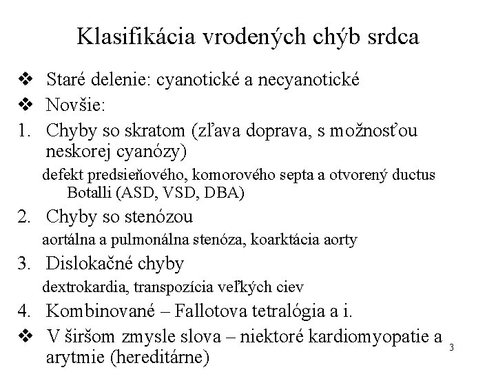 Klasifikácia vrodených chýb srdca v Staré delenie: cyanotické a necyanotické v Novšie: 1. Chyby