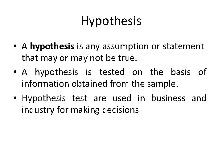 Hypothesis • A hypothesis is any assumption or statement that may or may not