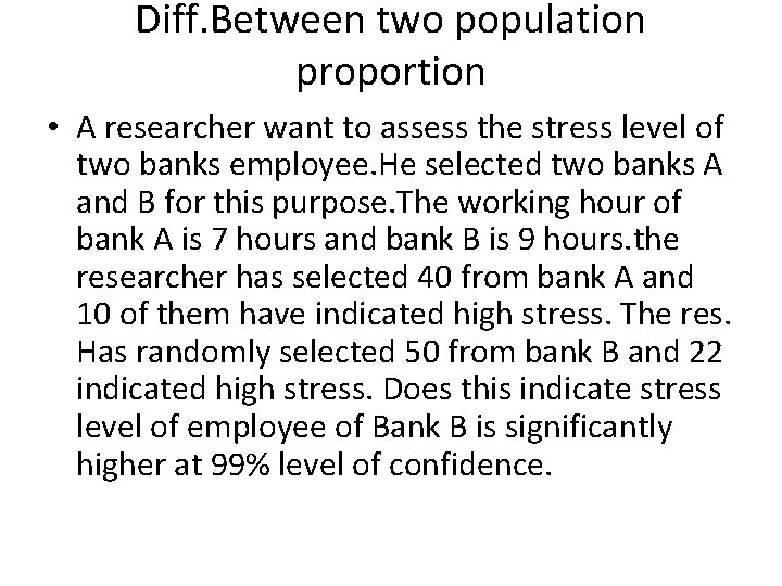 Diff. Between two population proportion • A researcher want to assess the stress level