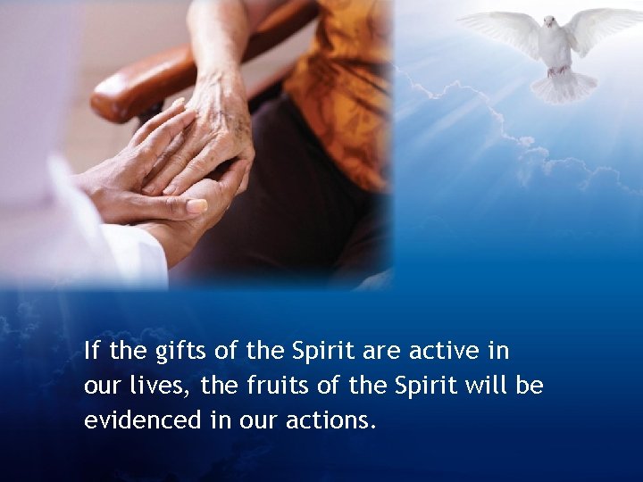 If the gifts of the Spirit are active in our lives, the fruits of