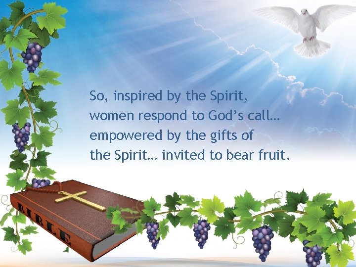 So, inspired by the Spirit, women respond to God’s call… empowered by the gifts