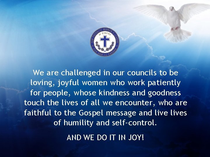We are challenged in our councils to be loving, joyful women who work patiently