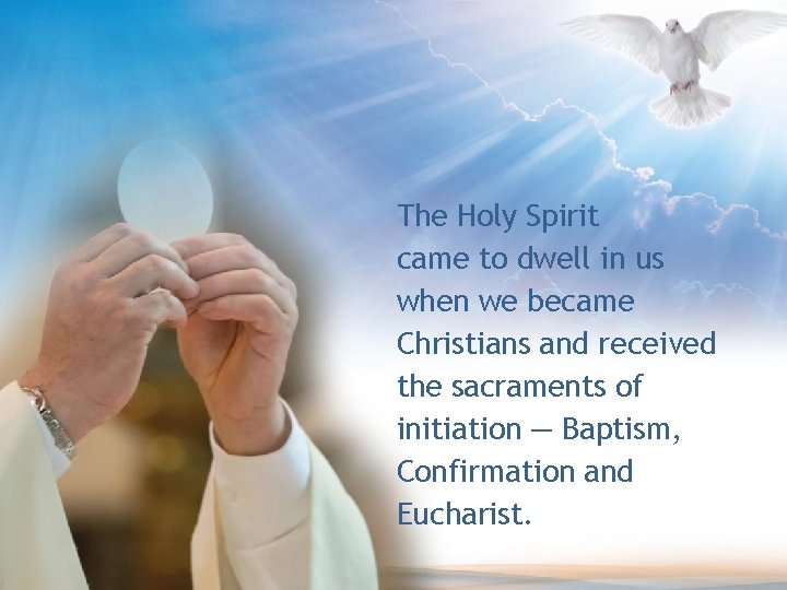 The Holy Spirit came to dwell in us when we became Christians and received