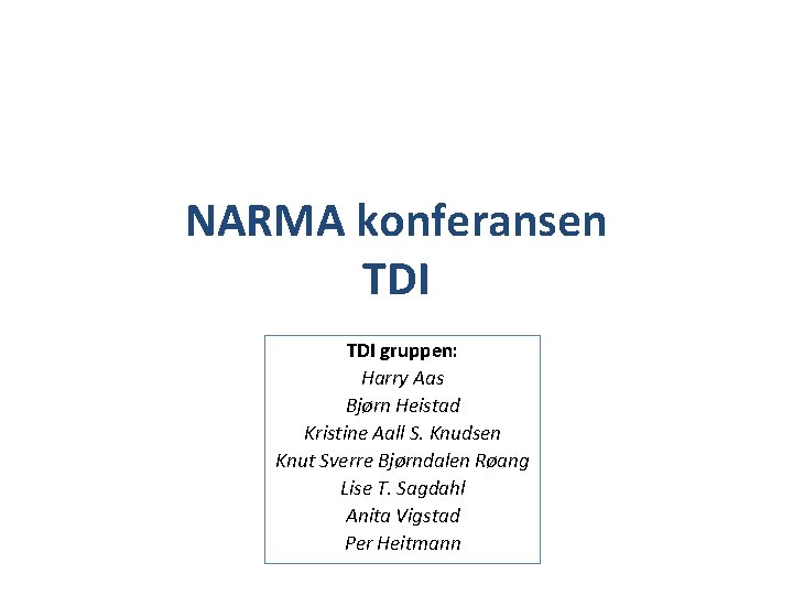 NARMA konferansen TDI gruppen: Harry Aas Bjørn Heistad Kristine Aall S. Knudsen Knut Sverre