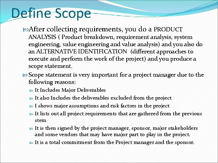 Define Scope After collecting requirements, you do a PRODUCT ANALYSIS ( Product breakdown, requirement