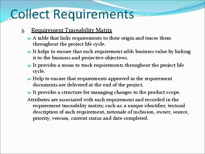 Collect Requirements 3. Requirement Traceability Matrix A table that links requirements to their origin
