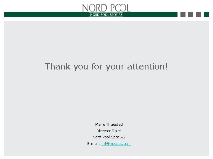 Thank you for your attention! Marie Thuestad Director Sales Nord Pool Spot AS E-mail: